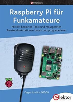 Raspberry Pi für Funkamateure: Mit RPi-basierten Tools und Messgeräten Amateurfunkstationen bauen und programmieren